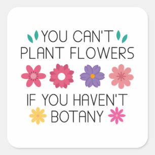 Du kan inte plantera blommor om du inte har botany fyrkantigt klistermärke