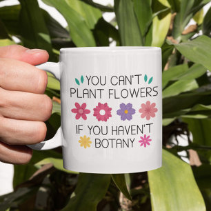 Du kan inte plantera blommor om du inte har botany kaffemugg