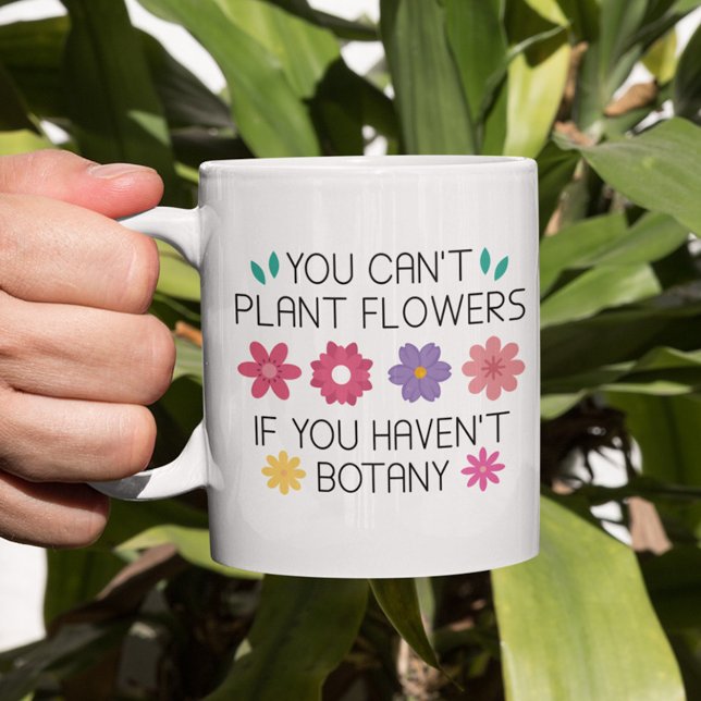Du kan inte plantera blommor om du inte har botany kaffemugg (Skapare uppladdad)