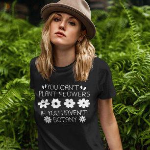 Du kan inte plantera blommor om du inte har botany t shirt