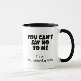 Du kan inte säga nej till mig. Jag är på medicin m Mugg