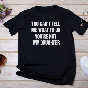 Du kan inte säga vad du ska göra.. Du är inte min T Shirt