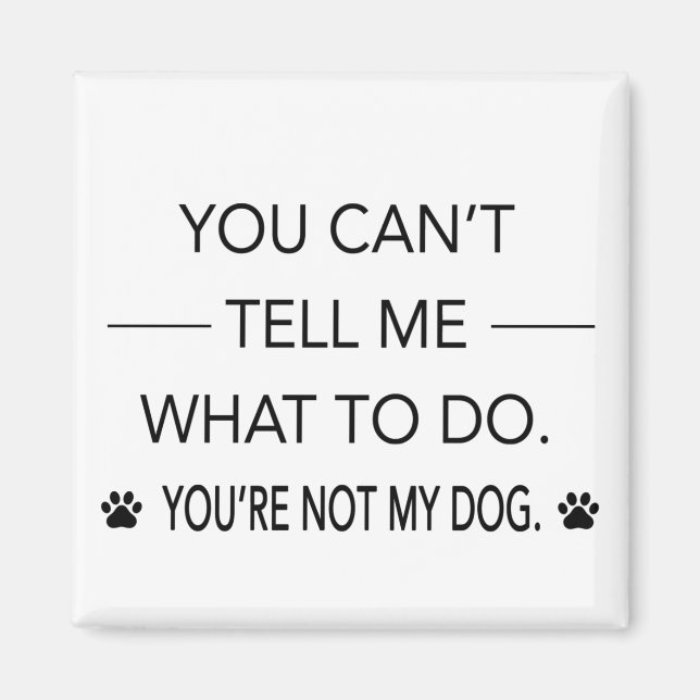 Du kan inte säga vad jag ska göra. Du är inte min  Magnet (Framsidan)