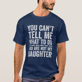 Du kan inte säga vad jag ska göra med Funny Pappa T Shirt