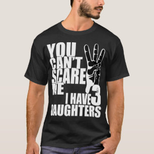 Du kan inte skrämma att jag har tre döttrar t shirt