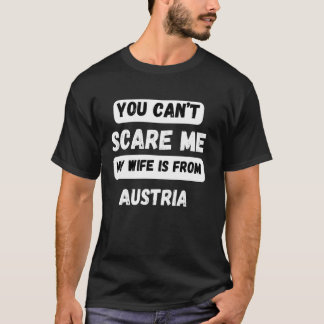 Du kan inte skrämma att min fru är från Österrikes T Shirt