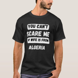 Du kan inte skrämma att min fru kommer från Algeri T Shirt