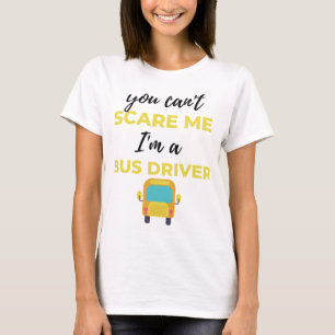 Du kan inte Skrämma mig att jag är en Buss-drivrut T Shirt