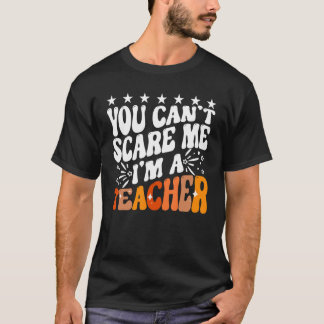 Du kan inte Skrämma mig att jag är en lärarexamen. T Shirt
