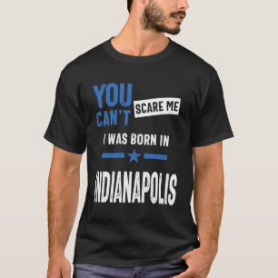 Du kan inte Skrämma mig att jag föddes i Indianapo T Shirt