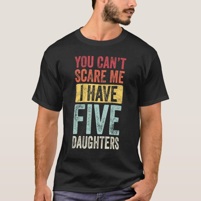 Du kan inte Skrämma mig att jag har fem döttrar Vi T Shirt (Framsida)