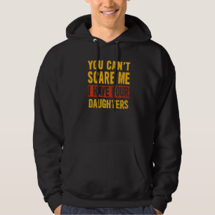 Du kan inte Skrämma mig att jag har fyra döttrar F Hoodie