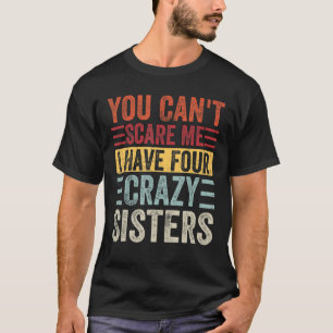 Du kan inte Skrämma mig att jag har fyra galningar T Shirt