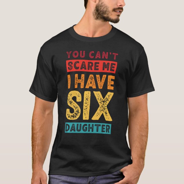 Du kan inte Skrämma mig att jag har sex döttrar Re T Shirt (Framsida)