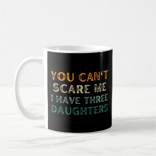 Du kan inte skrämma mig att jag har tre döttrar kaffemugg