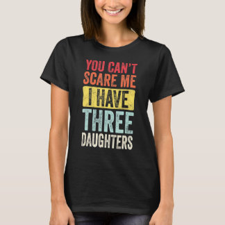 Du kan inte Skrämma mig att jag har tre döttrar Re T Shirt