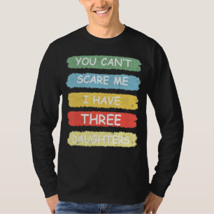 Du kan inte Skrämma mig att jag har tre döttrar. T Shirt