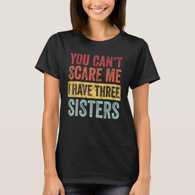 Du kan inte Skrämma mig att jag har tre systrar... T Shirt (Framsida)