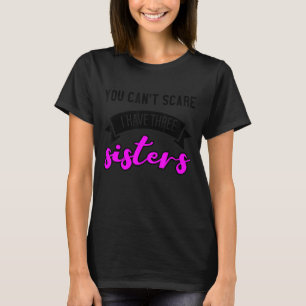 Du kan inte Skrämma mig att jag har tre systrar T Shirt