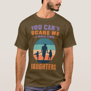 Du kan inte Skrämma mig att jag har två döttrar, r T Shirt
