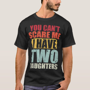 Du kan inte Skrämma mig att jag har två döttrar Re T Shirt