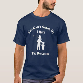 Du kan inte Skrämma mig att jag har två döttrar. T Shirt