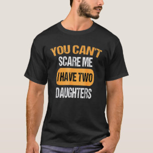 Du kan inte Skrämma mig att jag har två döttrar T Shirt