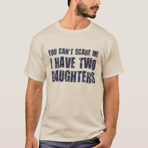 Du kan inte Skrämma mig att jag har två döttrar T Shirt