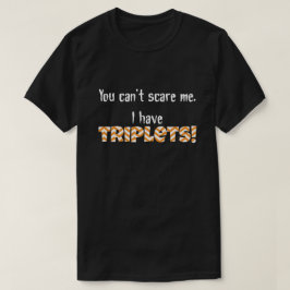 Du kan inte skrämma mig. Jag har TRIPLETS! Tee