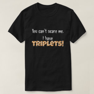 Du kan inte skrämma mig. Jag har TRIPLETS! Tee Shirt