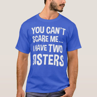 Du kan inte Skrämma mig, jag har två systrar T Shirt