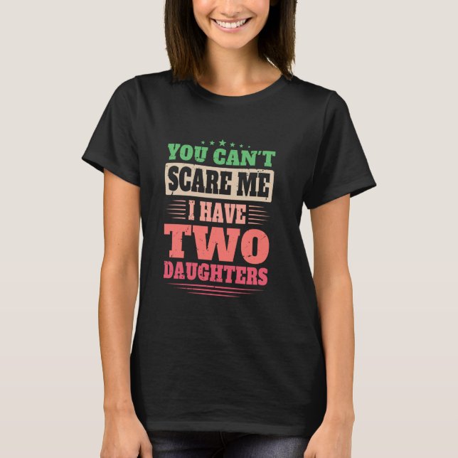 Du kan inte skrämma mig om jag har två döttrar t shirt (Framsida)