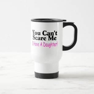 Du kan inte skrämma mig som jag har en dotter resemugg