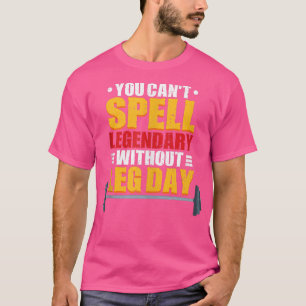Du kan inte stava legendary utan Leg Day Gym 1525 T Shirt