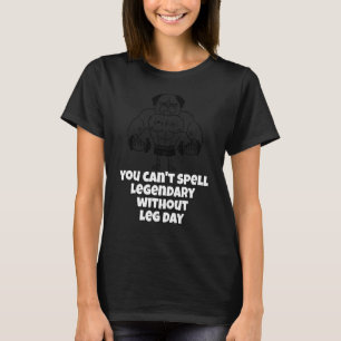 Du kan inte stava legendary utan leg Day Leg Work T Shirt