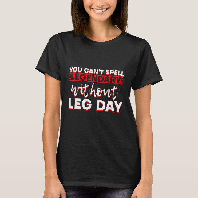 Du kan inte stava legendary utan Leg Day T Shirt (Framsida)