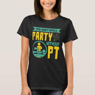 Du kan inte stava Party utan PT fysisk behandling T Shirt