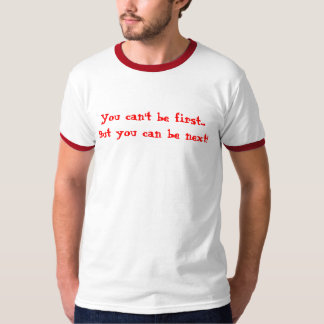 Du kan inte vara första…, men du kan vara nästa! tee shirt
