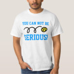Du kan INTE vara seriös! T-shirt<br><div class="desc">Du kan inte vara seriös! Tennis Original-kläder för tennis-spelare med anpassade och personlig text. Imagewear är specialiserat på unika tennis-kläder och humoristiska gåvor för manar, kvinnor och barn. Överraskad familj och vänner med en rolig tennis eller köp något bara för dig själv. Det går till och med att skapa coolor...</div>