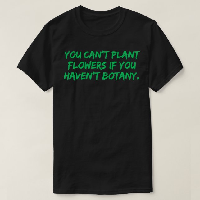 Du kan plantera blommor som du har botany Funny Pl T Shirt (Design framsida)