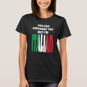 Du kan säkert prova, men jag är italienska Italien T Shirt