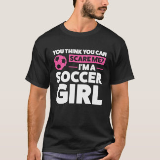 Du kan skrämma mig att jag är en fotbollsflicka... t shirt
