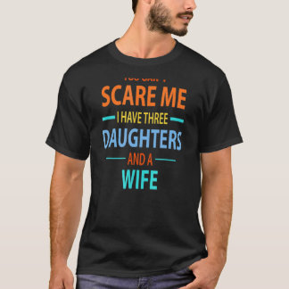 Du kan Skrämma mig att jag har tre döttrar och en T Shirt