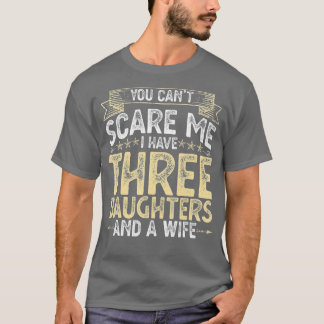 Du kan Skrämma mig att jag har tre döttrar och en  T Shirt