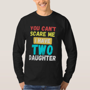 Du kan Skrämma mig att jag har två döttrar 6 T Shirt