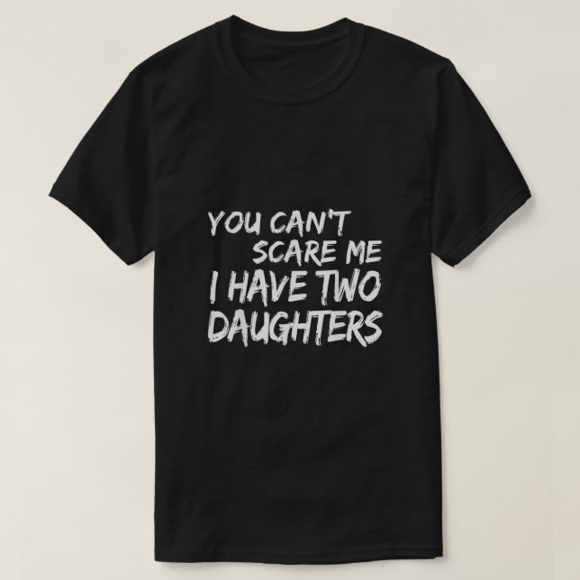 Du kan Skrämma mig att jag har två döttrar  T Shirt (Design framsida)