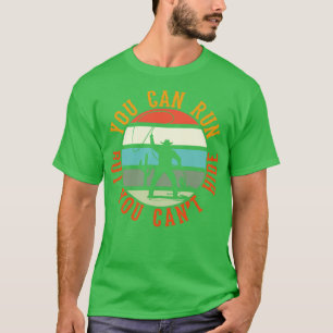Du kan Springa, men du kan inte Gömma T Shirt