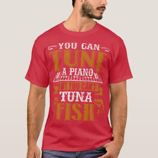 Du kan trimma en piano men du kan inte äta tonfisk t shirt