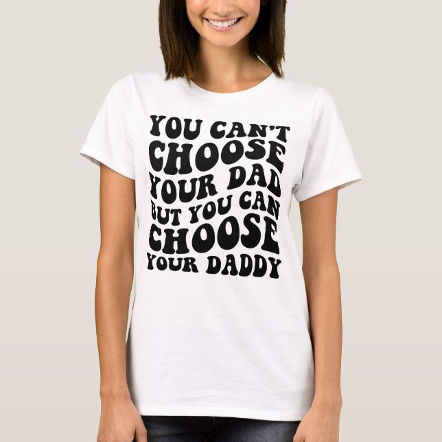 Du kan välja Pappa, men du kan välja ditt D T Shirt (Framsida)