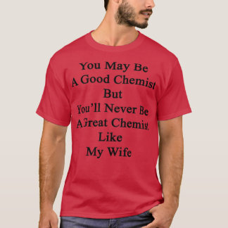 Du kan vara en Bra kemist, men Youx27 blir aldrig T Shirt